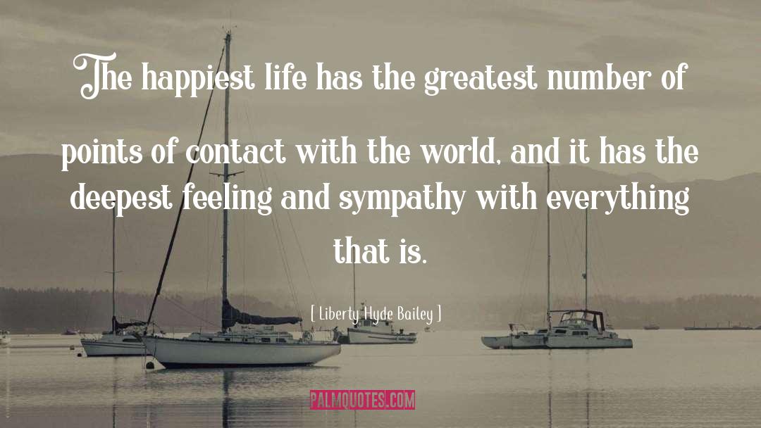 Liberty Hyde Bailey Quotes: The happiest life has the