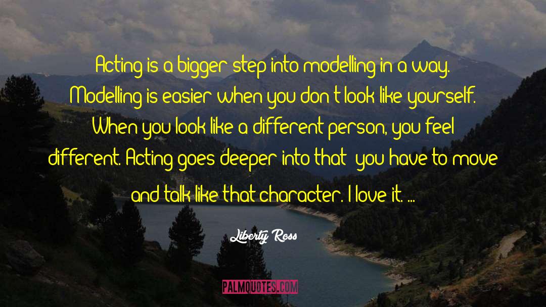 Liberty Ross Quotes: Acting is a bigger step