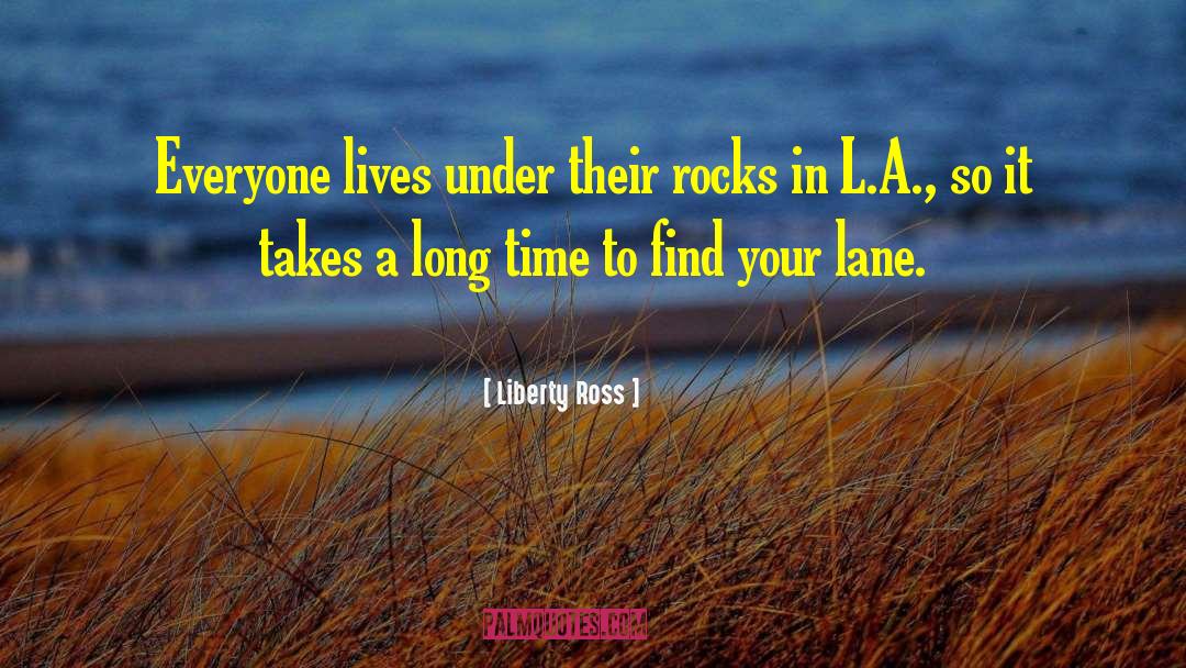 Liberty Ross Quotes: Everyone lives under their rocks