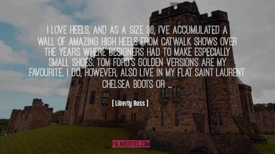 Liberty Ross Quotes: I love heels, and as