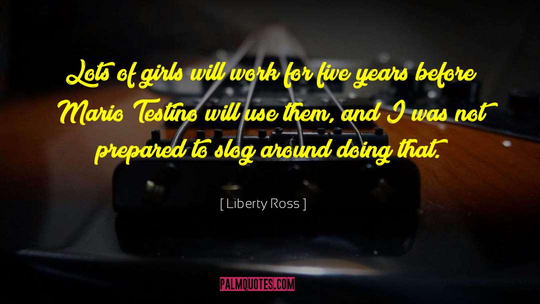 Liberty Ross Quotes: Lots of girls will work