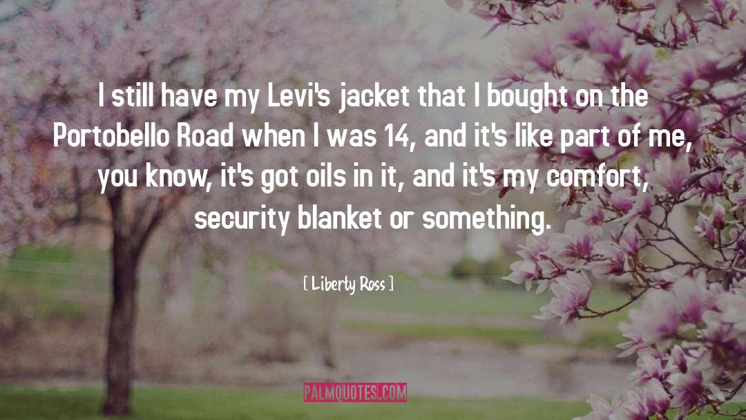 Liberty Ross Quotes: I still have my Levi's