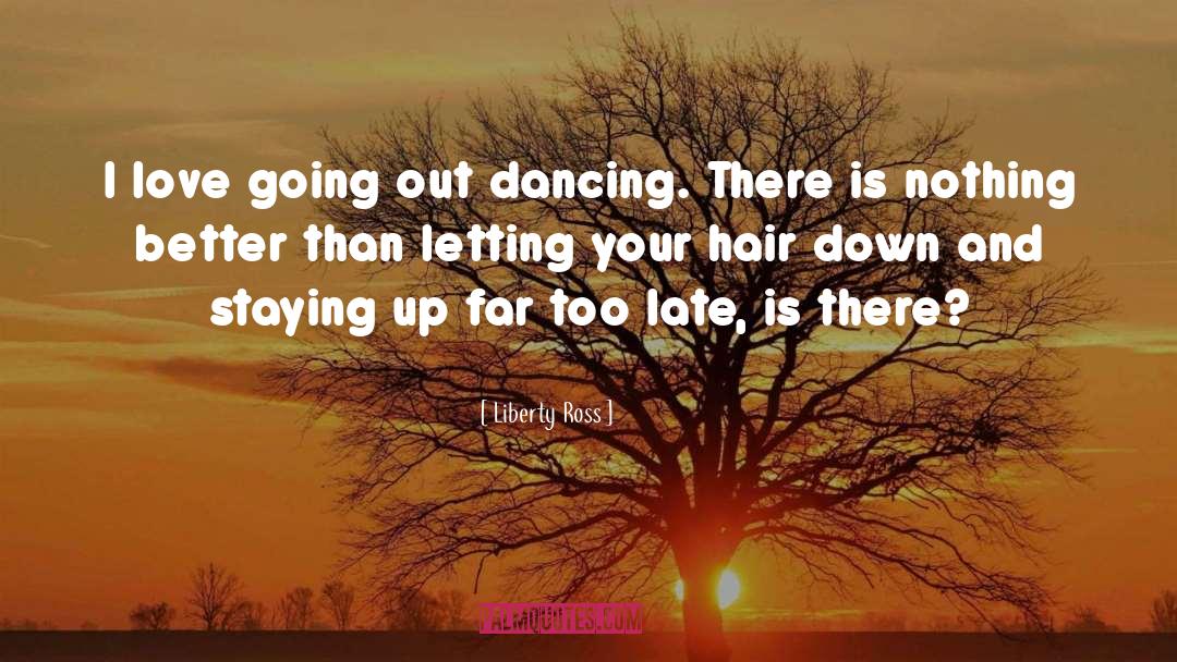 Liberty Ross Quotes: I love going out dancing.