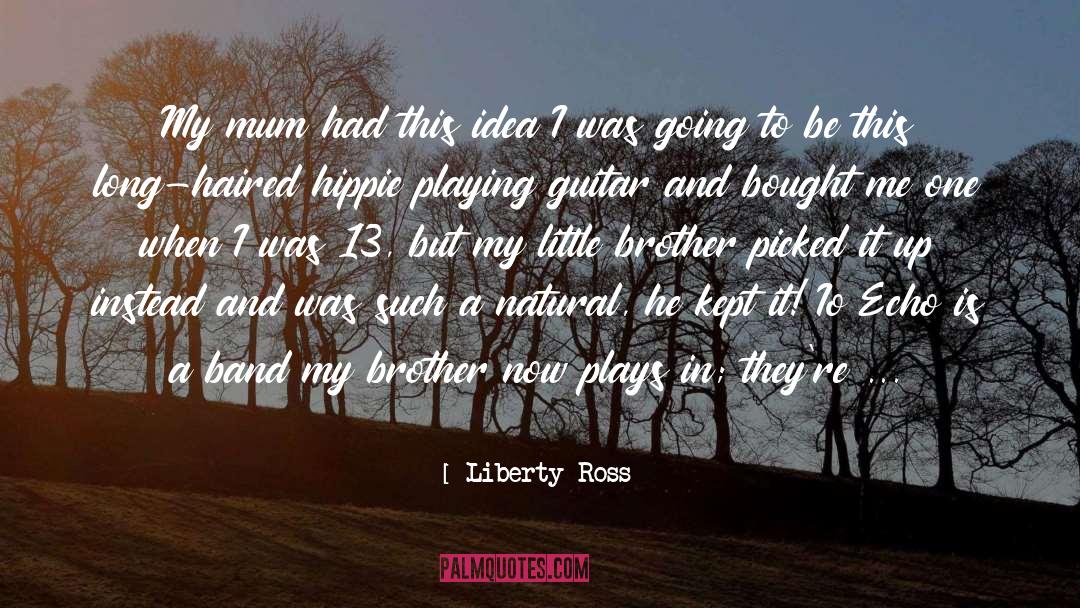 Liberty Ross Quotes: My mum had this idea