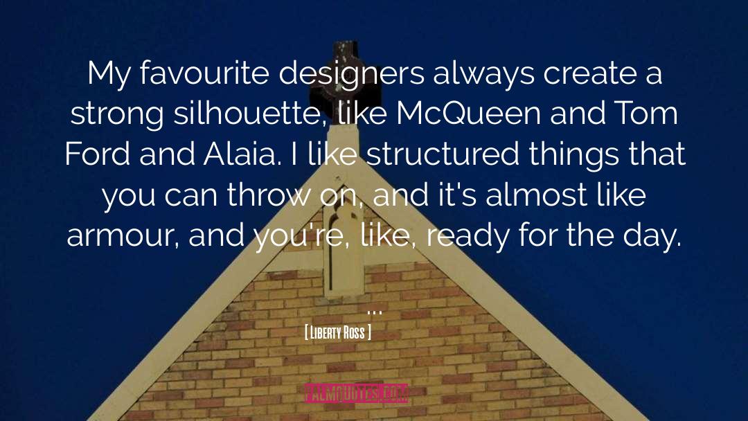 Liberty Ross Quotes: My favourite designers always create