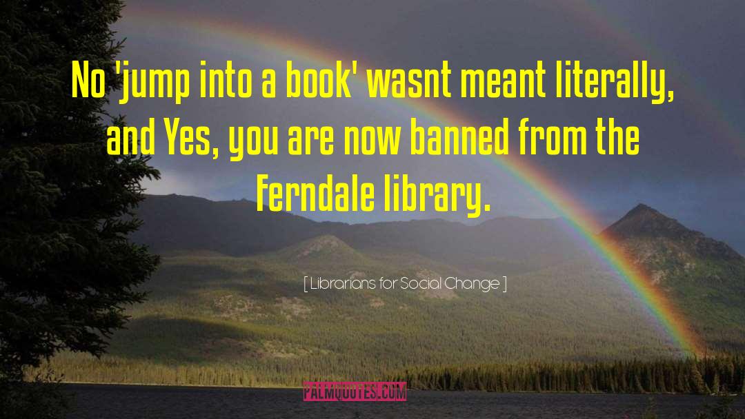 Librarians For Social Change Quotes: No 'jump into a book'