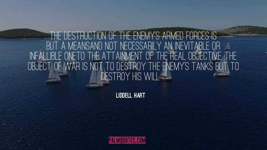 Liddell Hart Quotes: The destruction of the enemy's