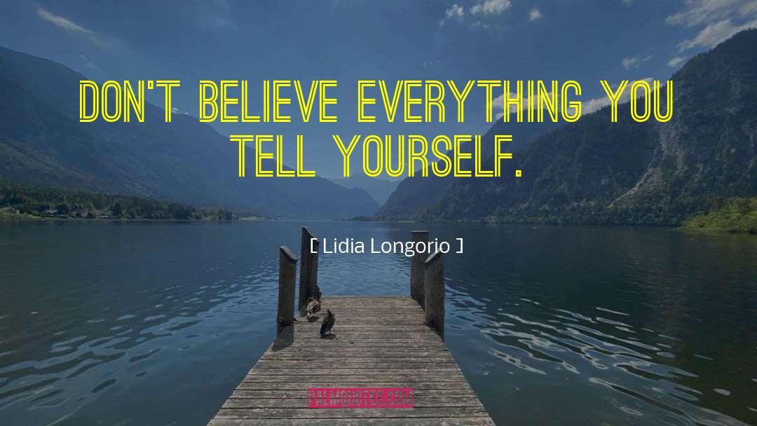 Lidia Longorio Quotes: Don't believe everything you tell