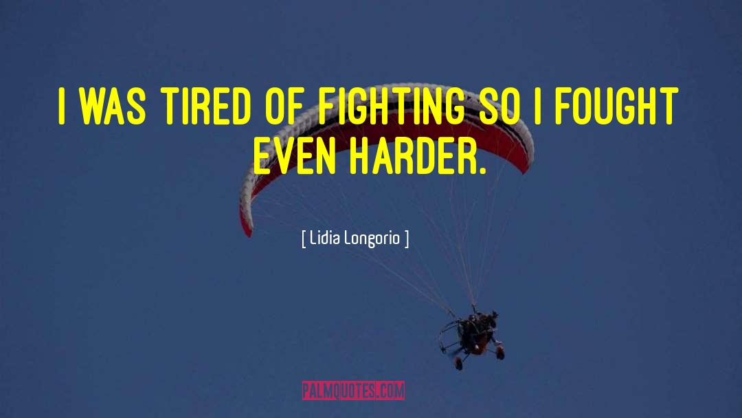 Lidia Longorio Quotes: I was tired of fighting