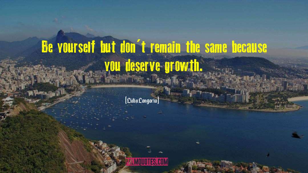 Lidia Longorio Quotes: Be yourself but don't remain