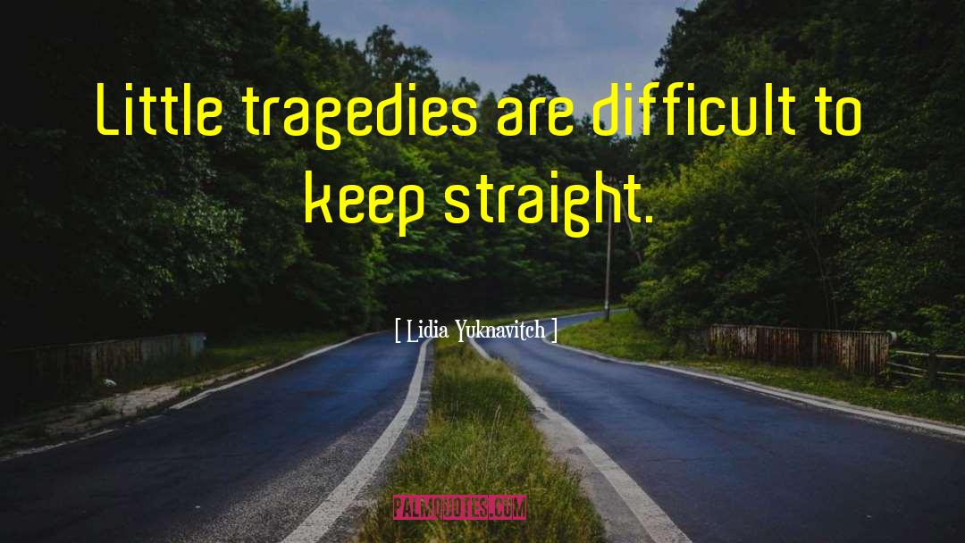 Lidia Yuknavitch Quotes: Little tragedies are difficult to