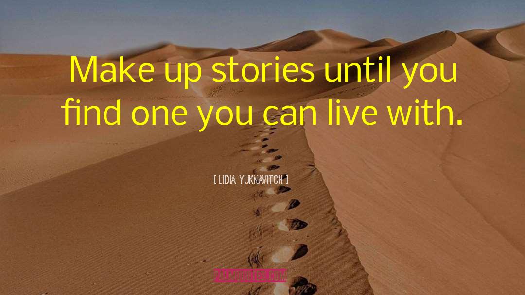 Lidia Yuknavitch Quotes: Make up stories until you