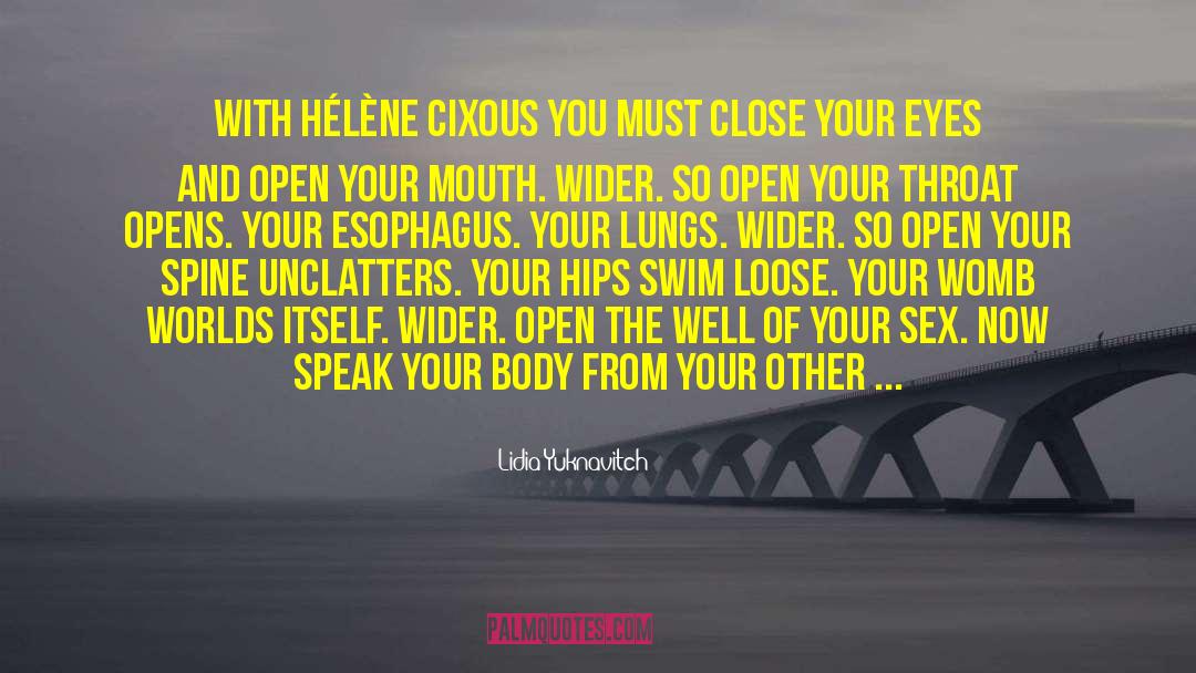 Lidia Yuknavitch Quotes: With Hélène Cixous you must