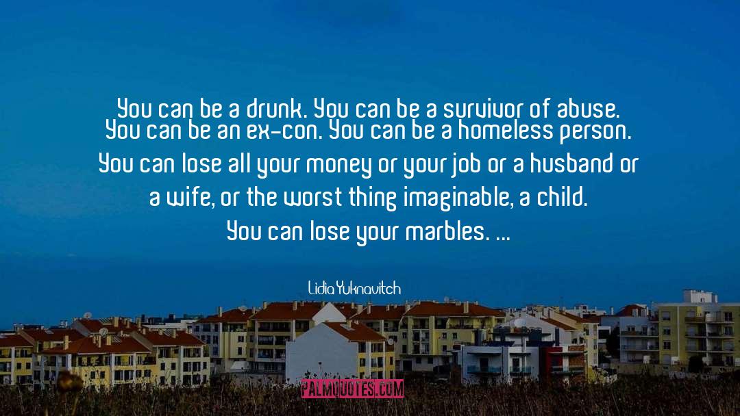 Lidia Yuknavitch Quotes: You can be a drunk.