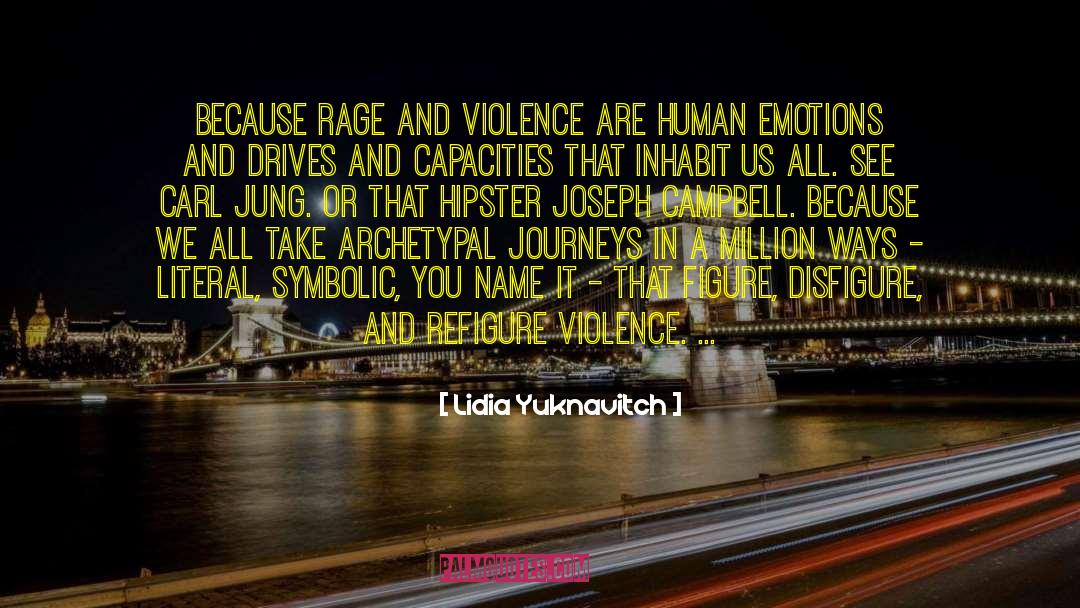 Lidia Yuknavitch Quotes: Because rage and violence are