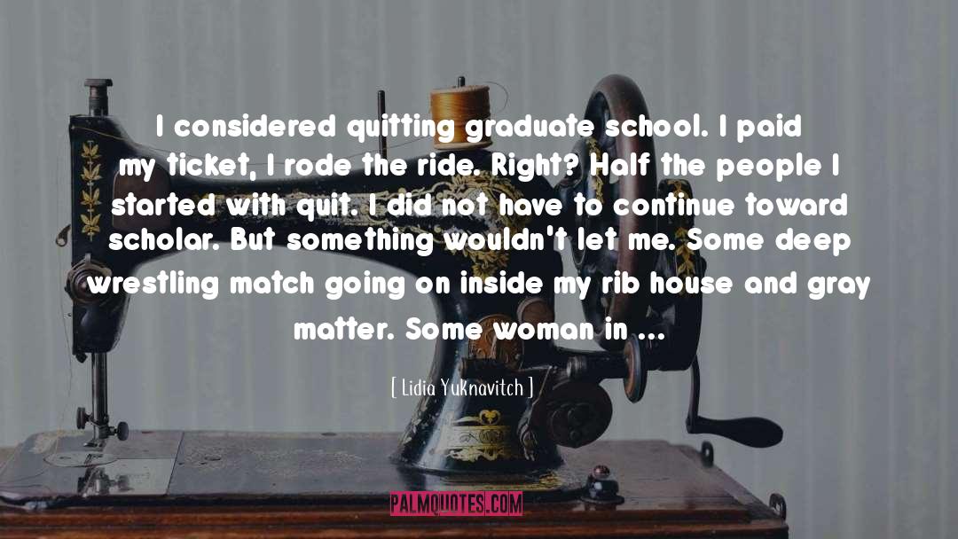 Lidia Yuknavitch Quotes: I considered quitting graduate school.