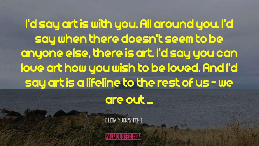 Lidia Yuknavitch Quotes: I'd say art is with