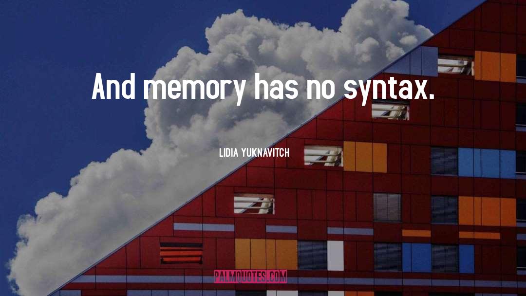 Lidia Yuknavitch Quotes: And memory has no syntax.