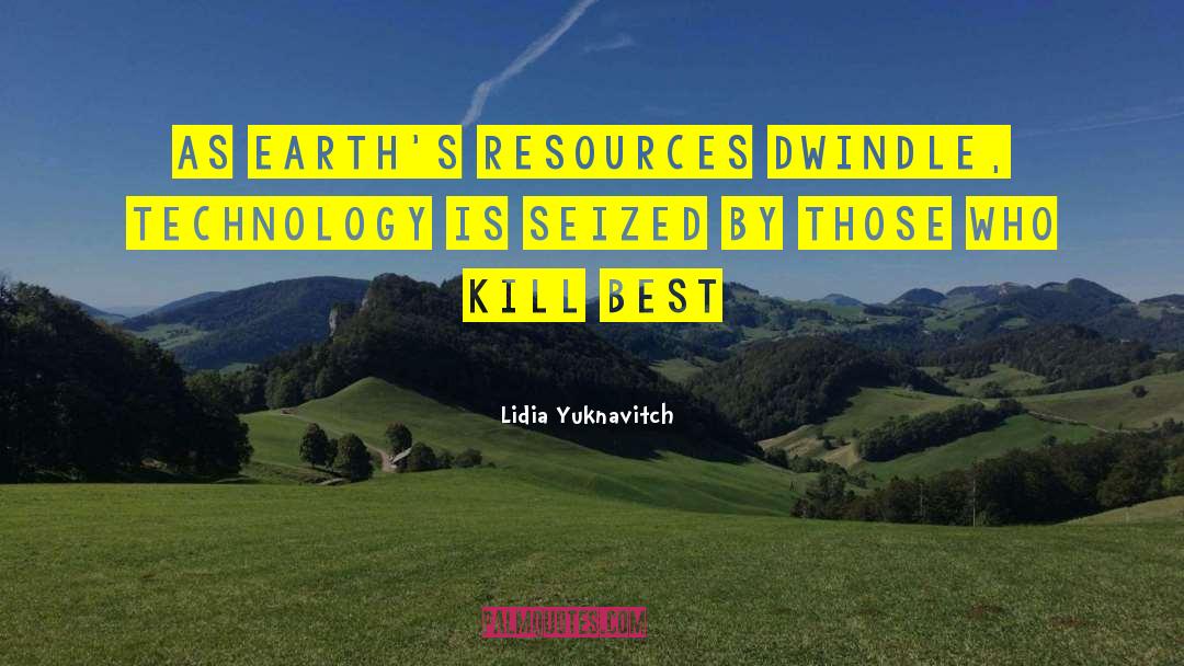 Lidia Yuknavitch Quotes: As Earth's resources dwindle, technology