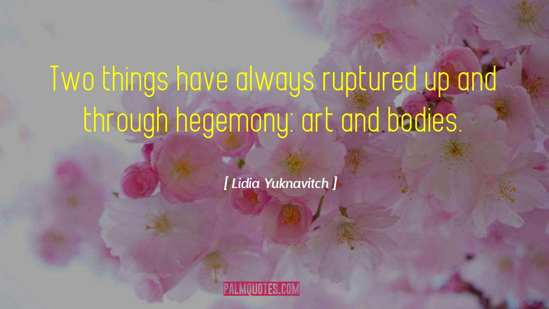 Lidia Yuknavitch Quotes: Two things have always ruptured