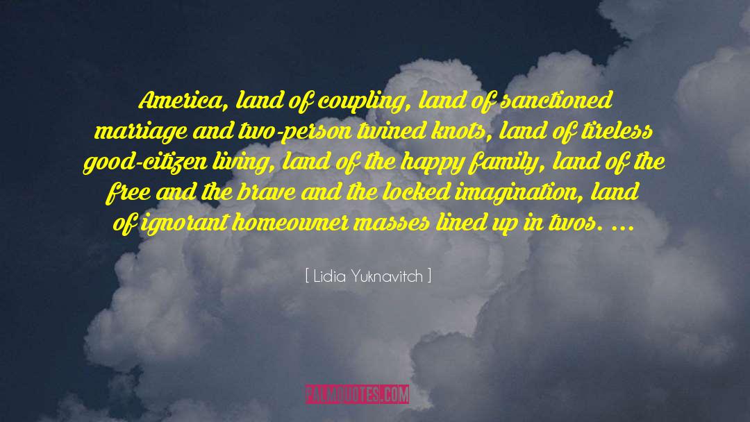 Lidia Yuknavitch Quotes: America, land of coupling, land