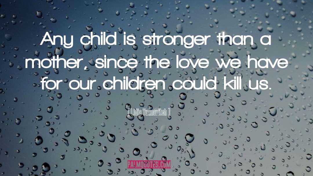 Lidia Yuknavitch Quotes: Any child is stronger than