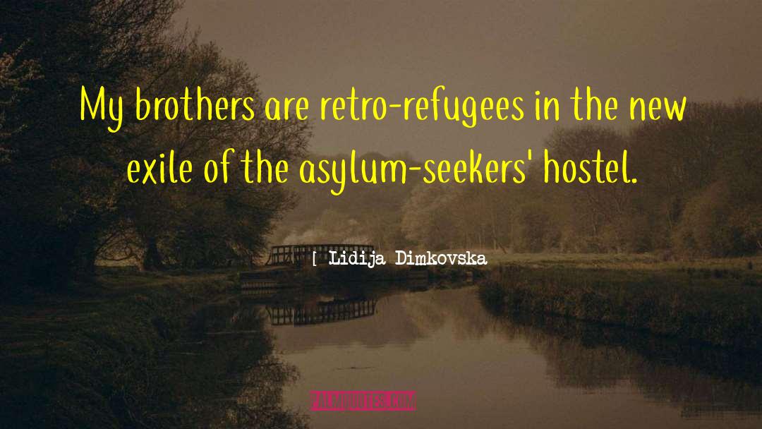 Lidija Dimkovska Quotes: My brothers are retro-refugees in