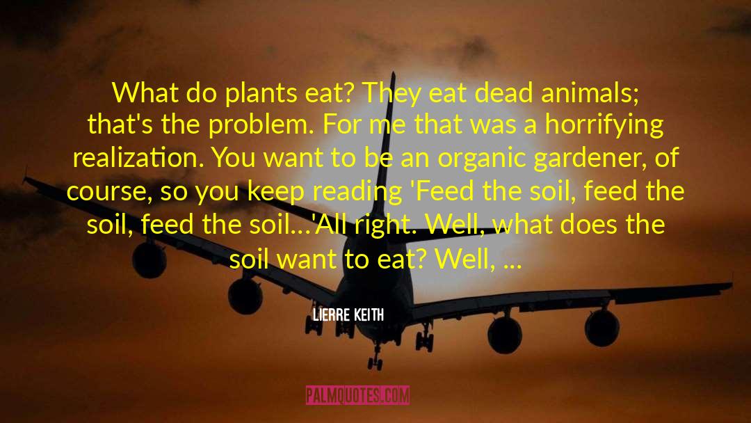 Lierre Keith Quotes: What do plants eat? They
