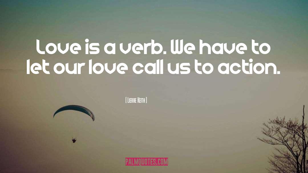 Lierre Keith Quotes: Love is a verb. We