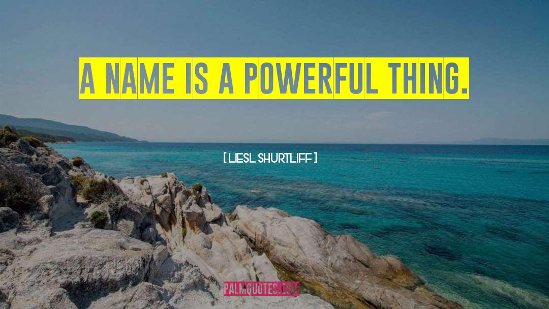 Liesl Shurtliff Quotes: A name is a powerful