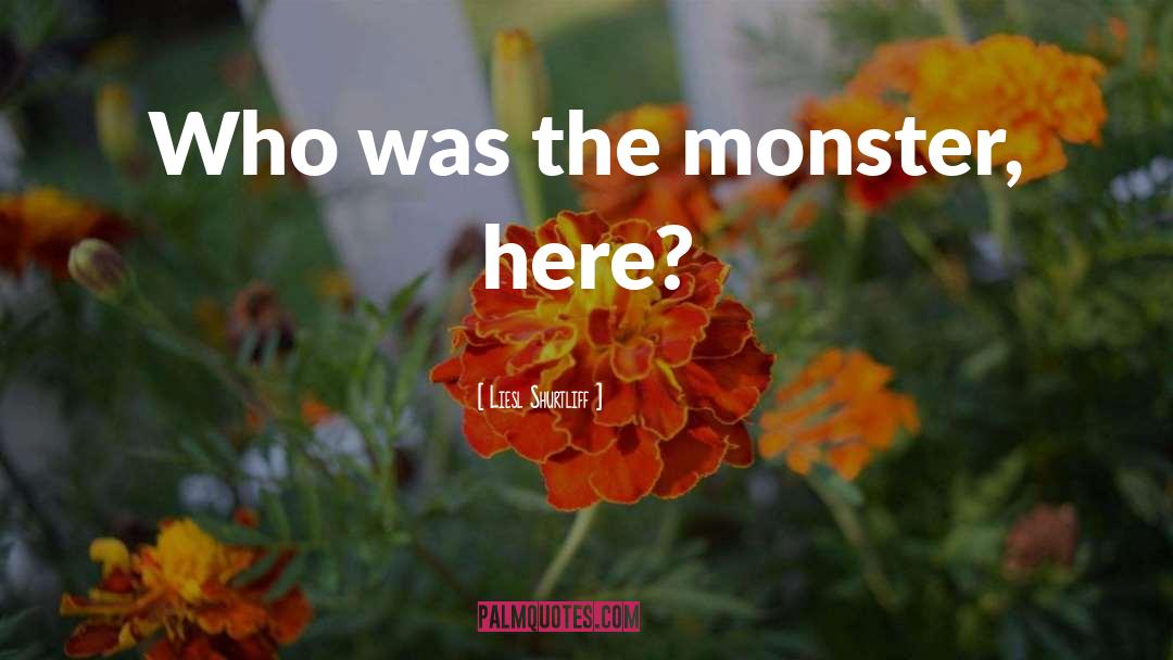 Liesl Shurtliff Quotes: Who was the monster, here?