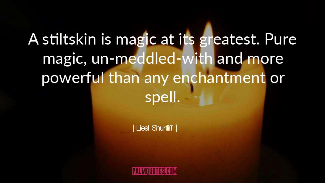 Liesl Shurtliff Quotes: A stiltskin is magic at