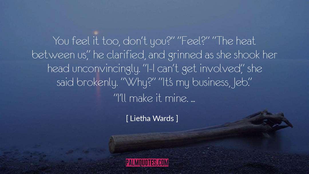 Lietha Wards Quotes: You feel it too, don't