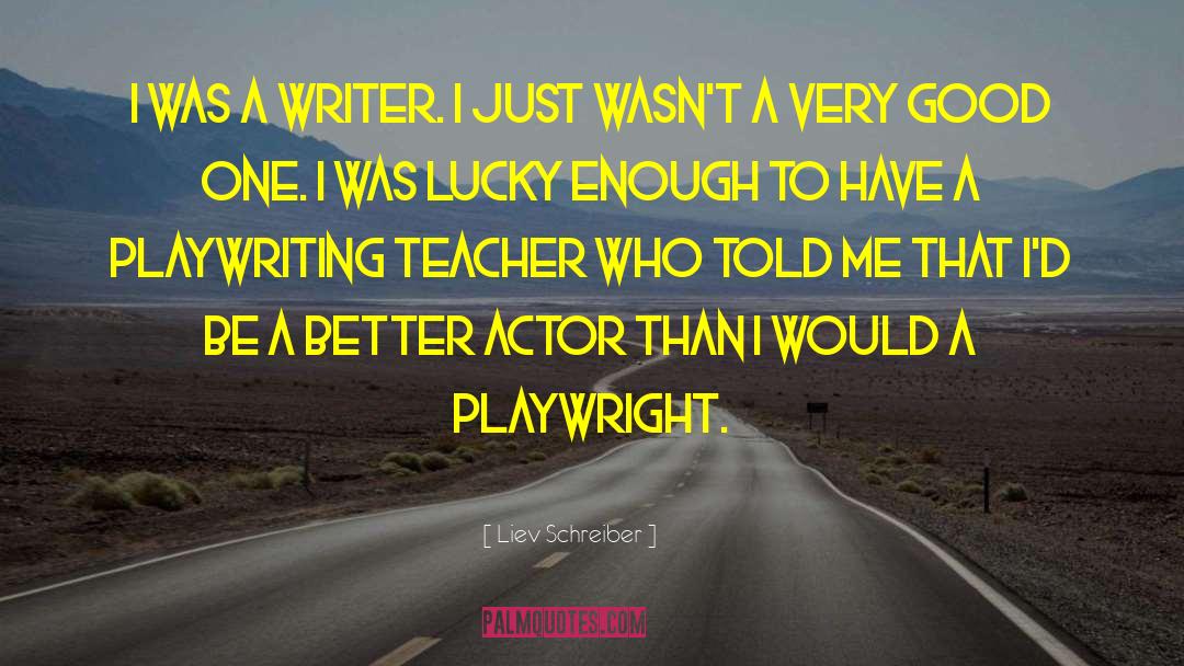 Liev Schreiber Quotes: I was a writer. I