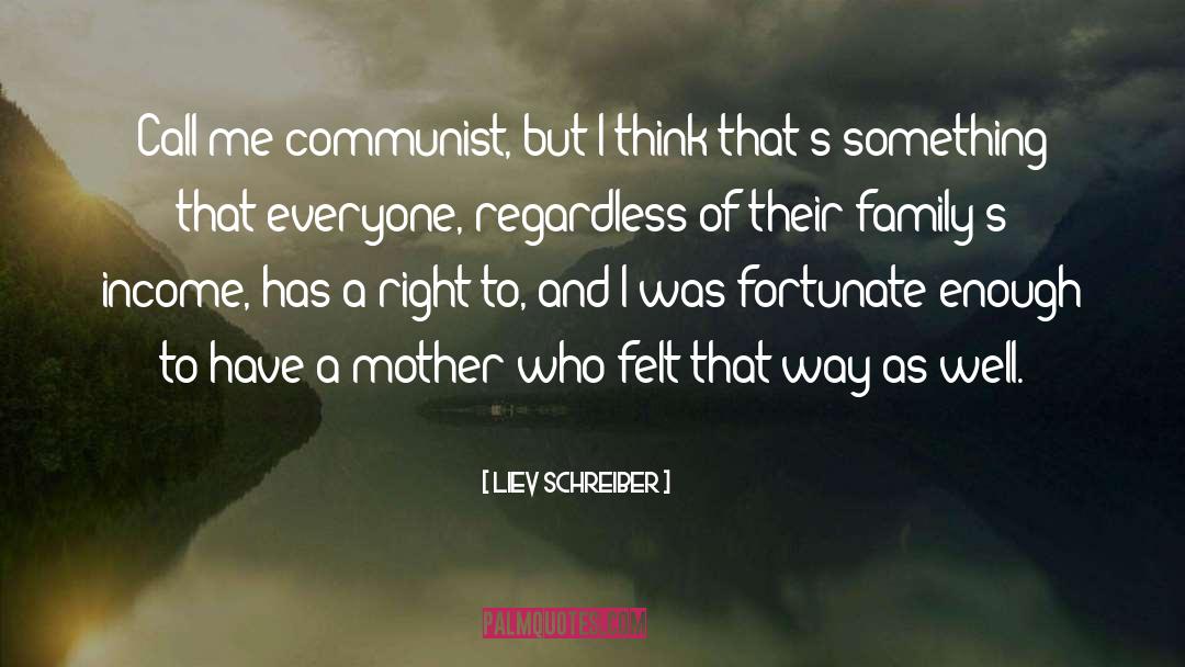 Liev Schreiber Quotes: Call me communist, but I