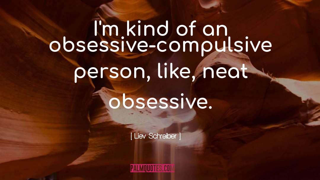 Liev Schreiber Quotes: I'm kind of an obsessive-compulsive