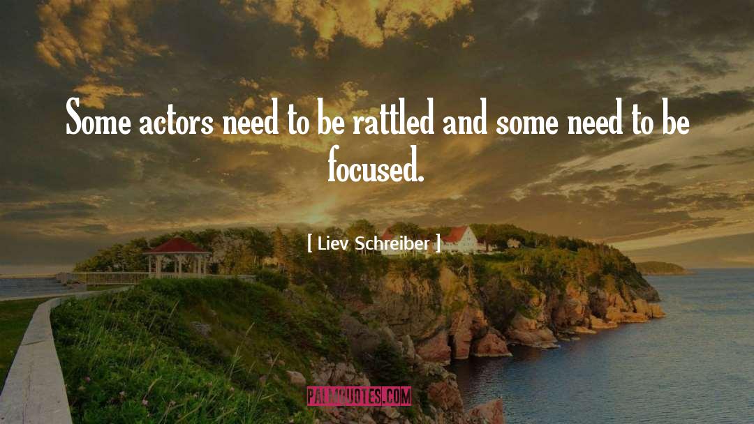 Liev Schreiber Quotes: Some actors need to be