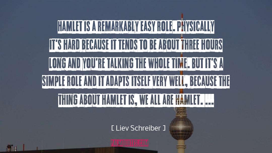 Liev Schreiber Quotes: Hamlet is a remarkably easy
