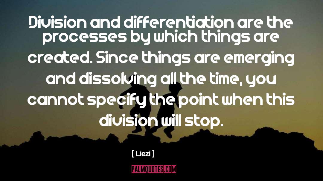 Liezi Quotes: Division and differentiation are the