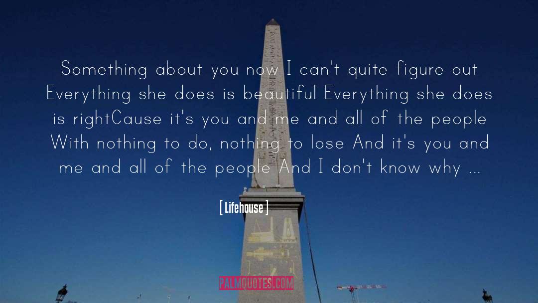 Lifehouse Quotes: Something about you now I