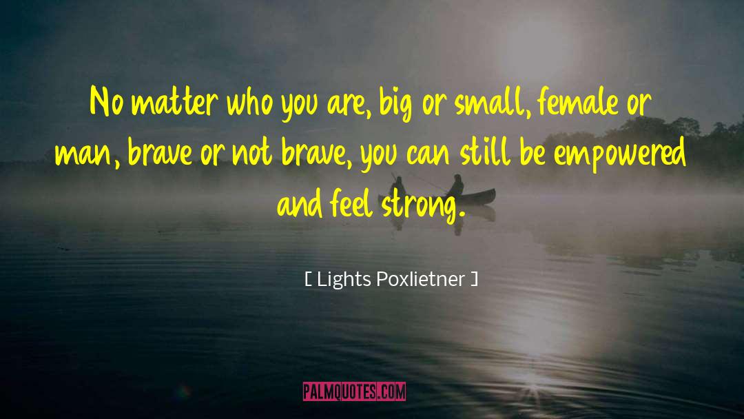 Lights Poxlietner Quotes: No matter who you are,