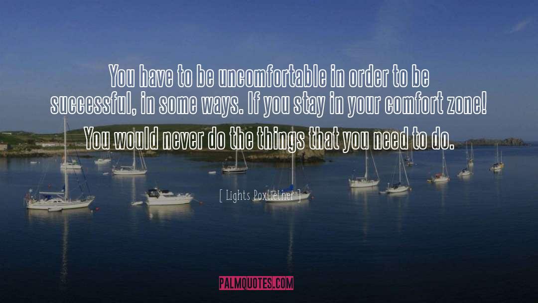 Lights Poxlietner Quotes: You have to be uncomfortable