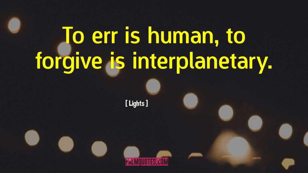 Lights Quotes: To err is human, to