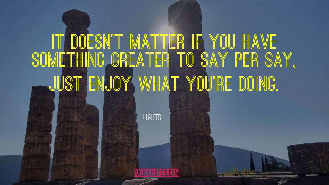 Lights Quotes: It doesn't matter if you