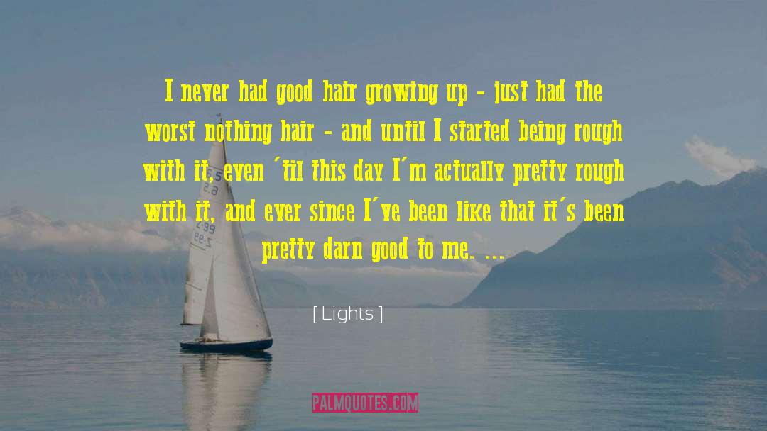 Lights Quotes: I never had good hair