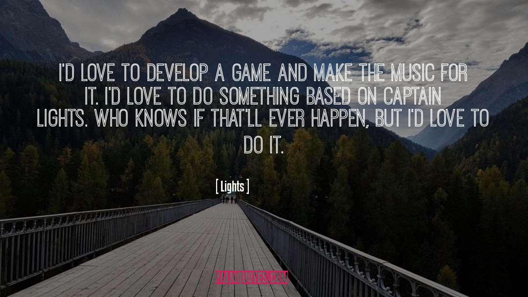 Lights Quotes: I'd love to develop a
