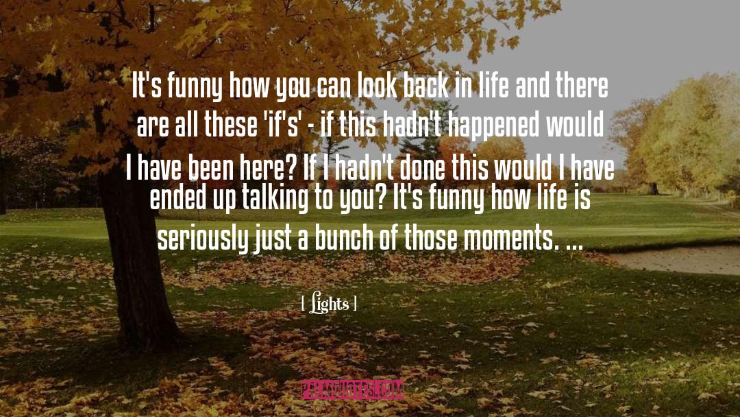 Lights Quotes: It's funny how you can