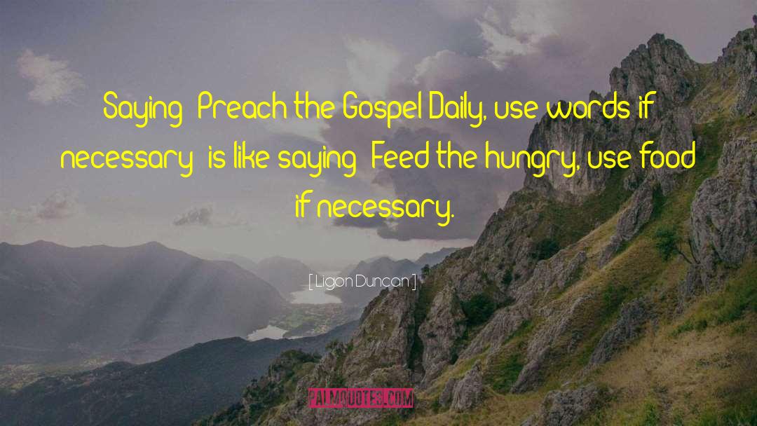 Ligon Duncan Quotes: Saying 'Preach the Gospel Daily,