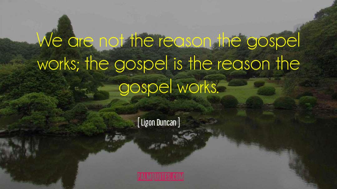 Ligon Duncan Quotes: We are not the reason