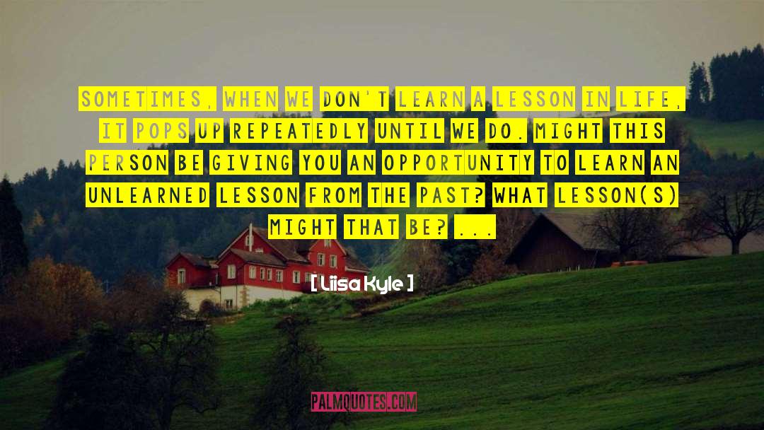 Liisa Kyle Quotes: Sometimes, when we don't learn